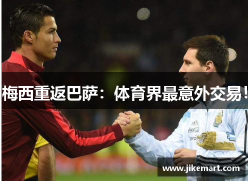 梅西重返巴萨：体育界最意外交易！